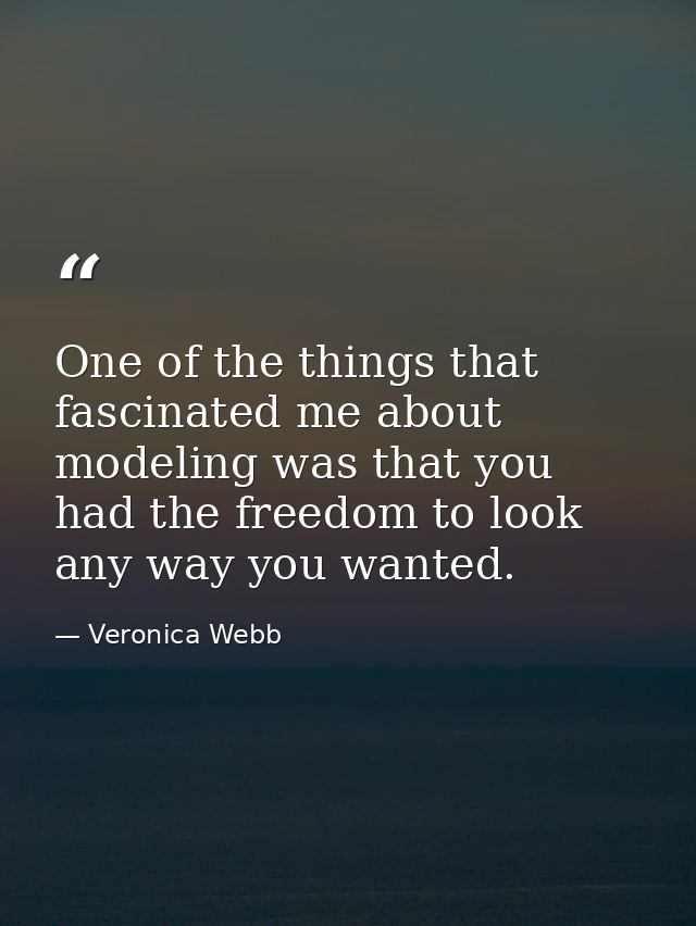 One of the things that fascinated me about modeling was that you had the freedom to look any way you wanted. — Veronica Webb