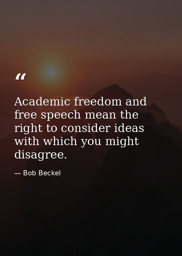 Academic freedom and free speech mean the right to consider ideas with which you might disagree. — Bob Beckel