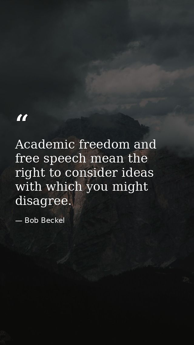 Academic freedom and free speech mean the right to consider ideas with which you might disagree. — Bob Beckel