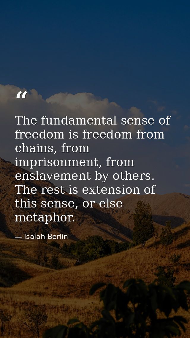 The fundamental sense of freedom is freedom from chains, from imprisonment, from enslavement by others. The rest is exte — Isaiah Berlin
