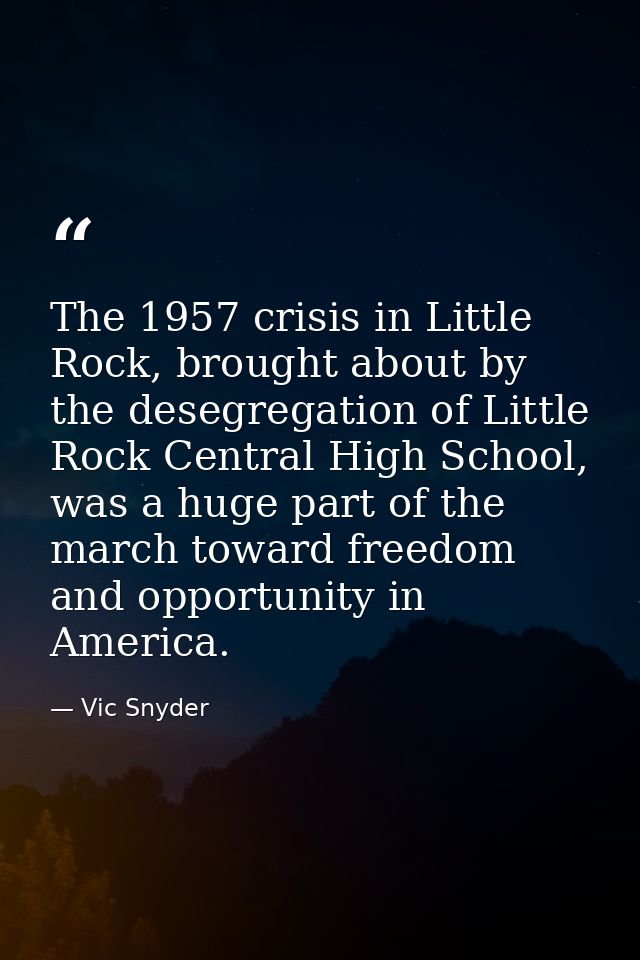 The 1957 crisis in Little Rock, brought about by the desegregation of Little Rock Central High School, was a huge part o — Vic Snyder