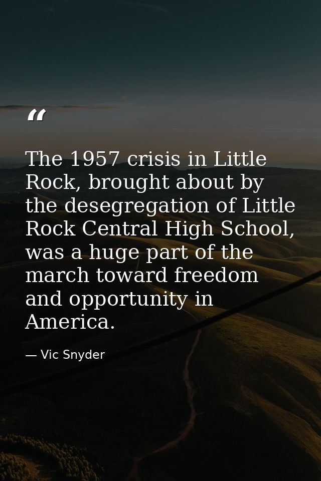 The 1957 crisis in Little Rock, brought about by the desegregation of Little Rock Central High School, was a huge part o — Vic Snyder