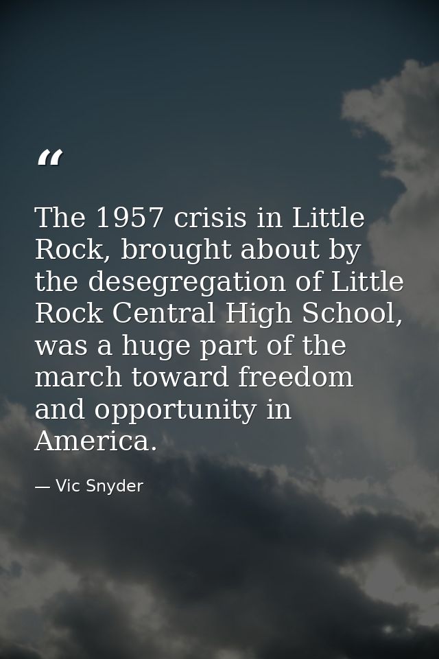 The 1957 crisis in Little Rock, brought about by the desegregation of Little Rock Central High School, was a huge part o — Vic Snyder