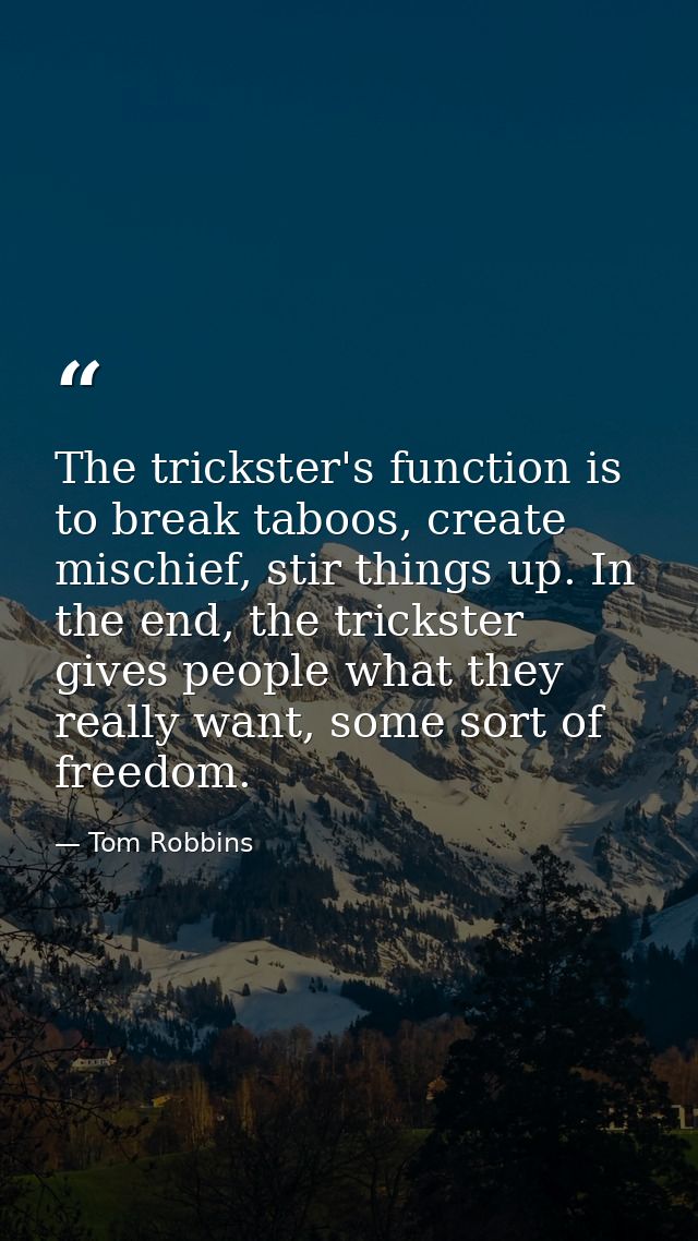 The trickster's function is to break taboos, create mischief, stir things up. In the end, the trickster gives people wha — Tom Robbins