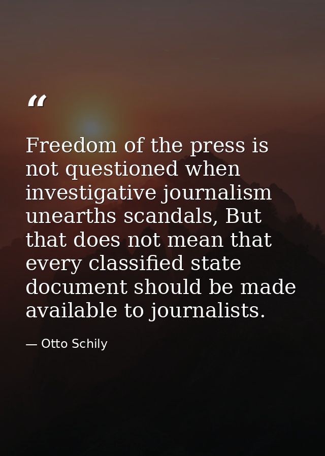Freedom of the press is not questioned when investigative journalism unearths scandals, But that does not mean that ever — Otto Schily