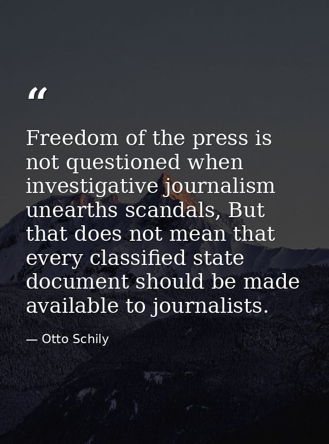Freedom of the press is not questioned when investigative journalism unearths scandals, But that does not mean that ever — Otto Schily