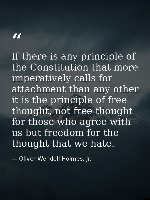 If there is any principle of the Constitution that more imperatively calls for attachment than any other it is the princ — Oliver Wendell Holmes, Jr.