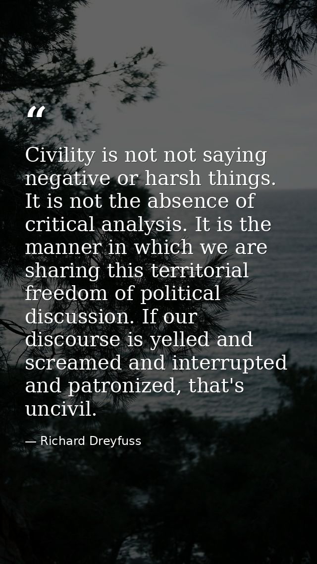 Civility is not not saying negative or harsh things. It is not the absence of critical analysis. It is the manner in whi — Richard Dreyfuss