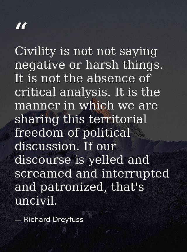 Civility is not not saying negative or harsh things. It is not the absence of critical analysis. It is the manner in whi — Richard Dreyfuss