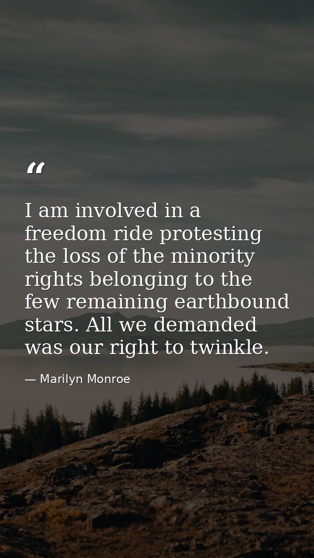 I am involved in a freedom ride protesting the loss of the minority rights belonging to the few remaining earthbound sta — Marilyn Monroe