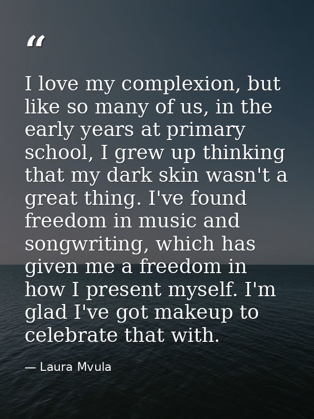 I love my complexion, but like so many of us, in the early years at primary school, I grew up thinking that my dark skin — Laura Mvula