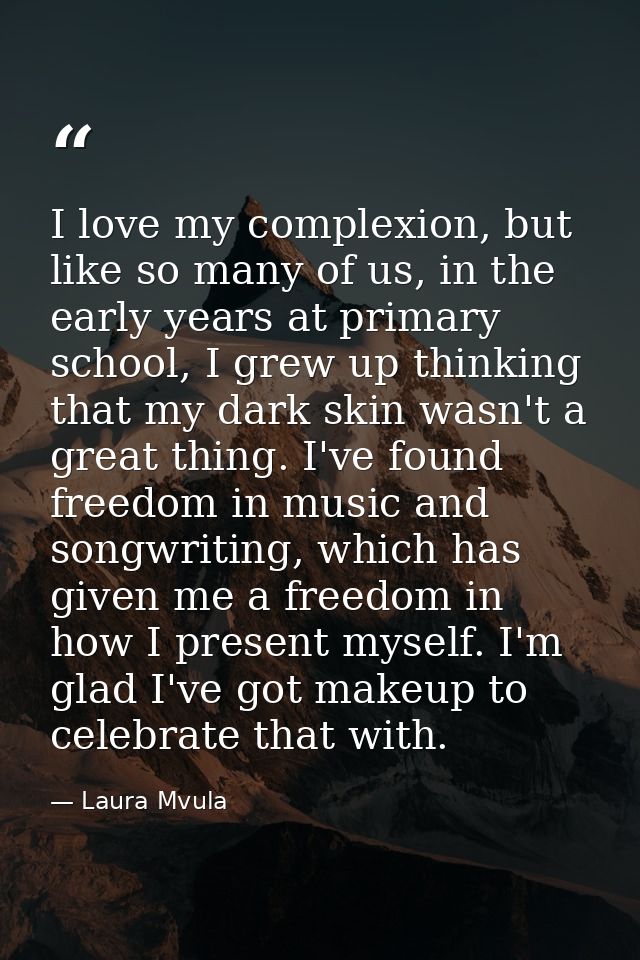 I love my complexion, but like so many of us, in the early years at primary school, I grew up thinking that my dark skin — Laura Mvula