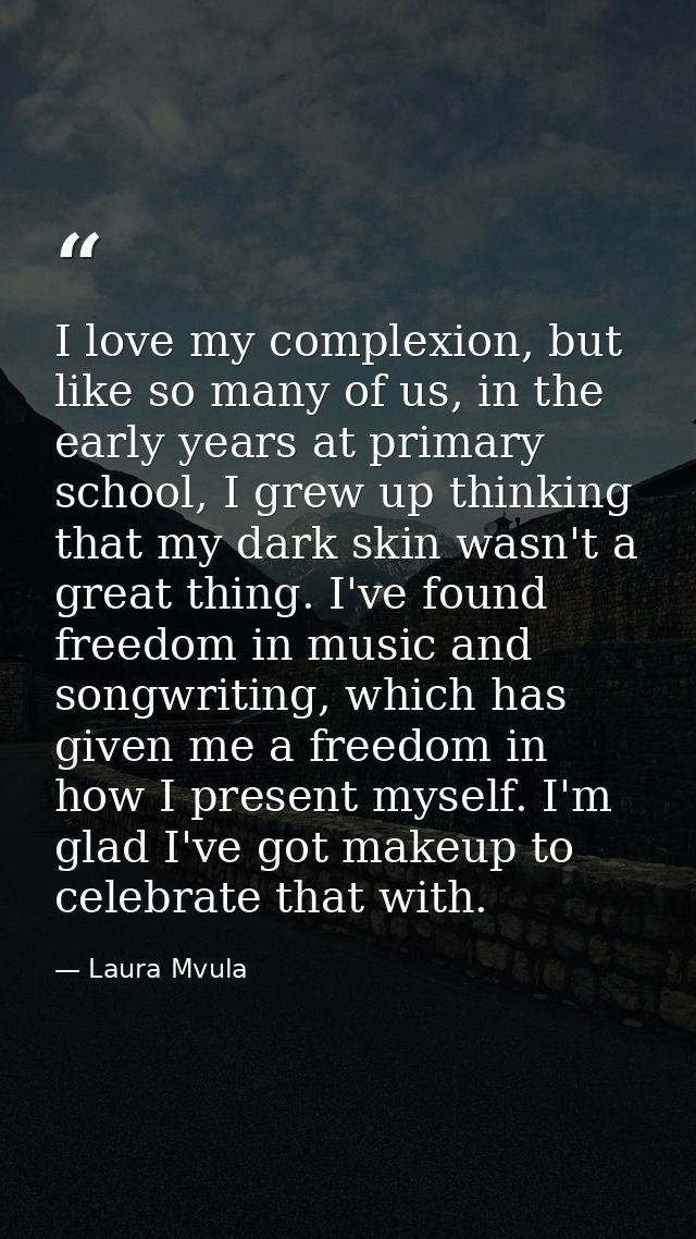 I love my complexion, but like so many of us, in the early years at primary school, I grew up thinking that my dark skin — Laura Mvula