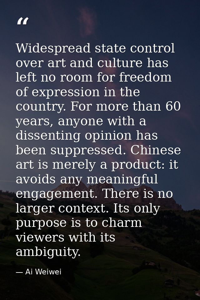 Widespread state control over art and culture has left no room for freedom of expression in the country. For more than 6 — Ai Weiwei