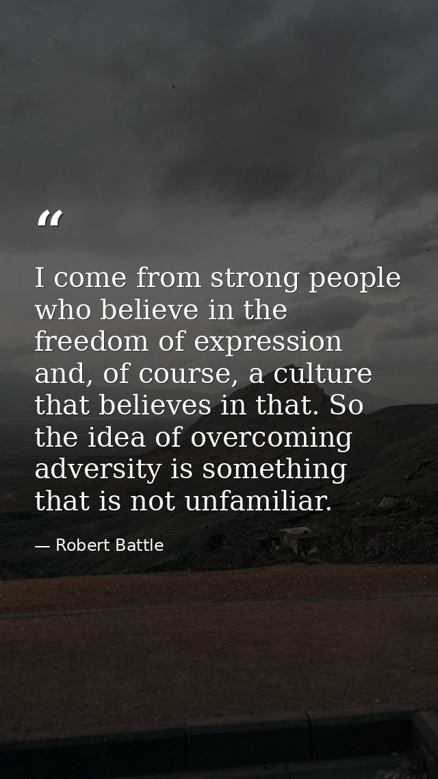 I come from strong people who believe in the freedom of expression and, of course, a culture that believes in that. So t — Robert Battle