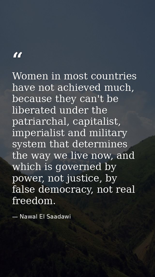 Women in most countries have not achieved much, because they can't be liberated under the patriarchal, capitalist, imper — Nawal El Saadawi