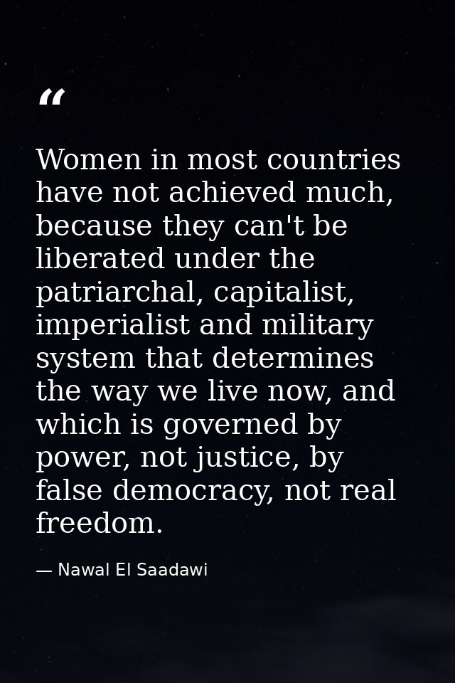 Women in most countries have not achieved much, because they can't be liberated under the patriarchal, capitalist, imper — Nawal El Saadawi