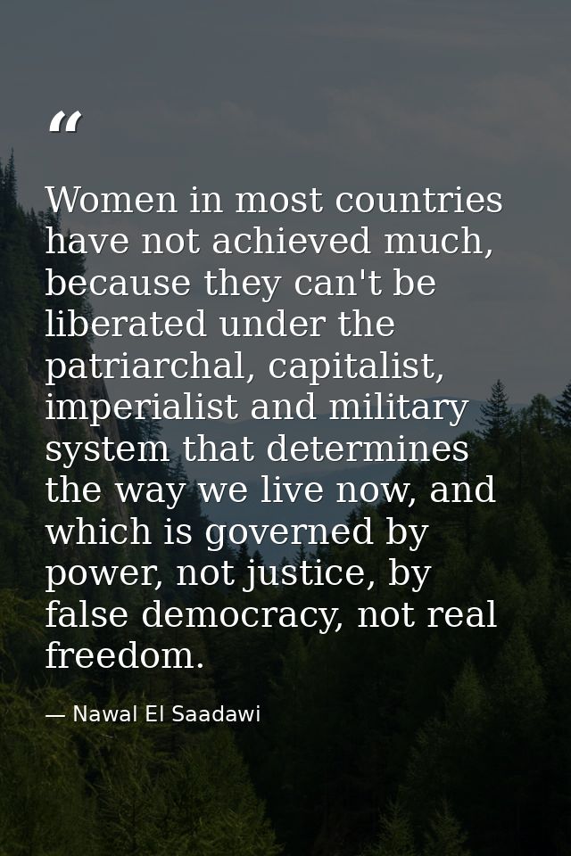 Women in most countries have not achieved much, because they can't be liberated under the patriarchal, capitalist, imper — Nawal El Saadawi
