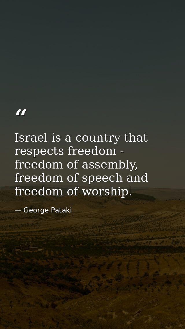 Israel is a country that respects freedom - freedom of assembly, freedom of speech and freedom of worship. — George Pataki