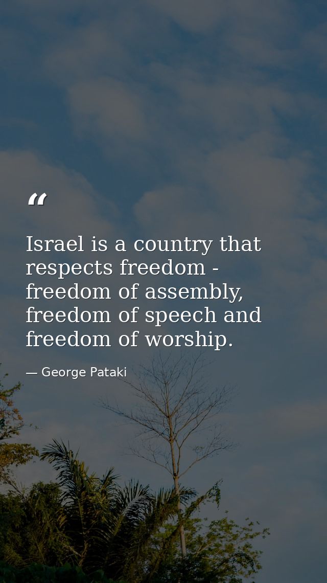 Israel is a country that respects freedom - freedom of assembly, freedom of speech and freedom of worship. — George Pataki