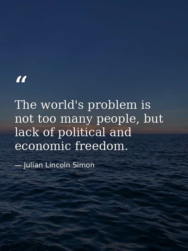The world's problem is not too many people, but lack of political and economic freedom. — Julian Lincoln Simon