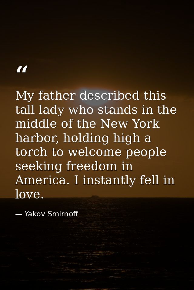 My father described this tall lady who stands in the middle of the New York harbor, holding high a torch to welcome peop — Yakov Smirnoff