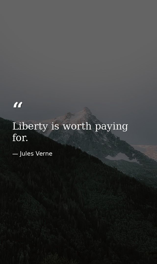 Liberty is worth paying for. — Jules Verne