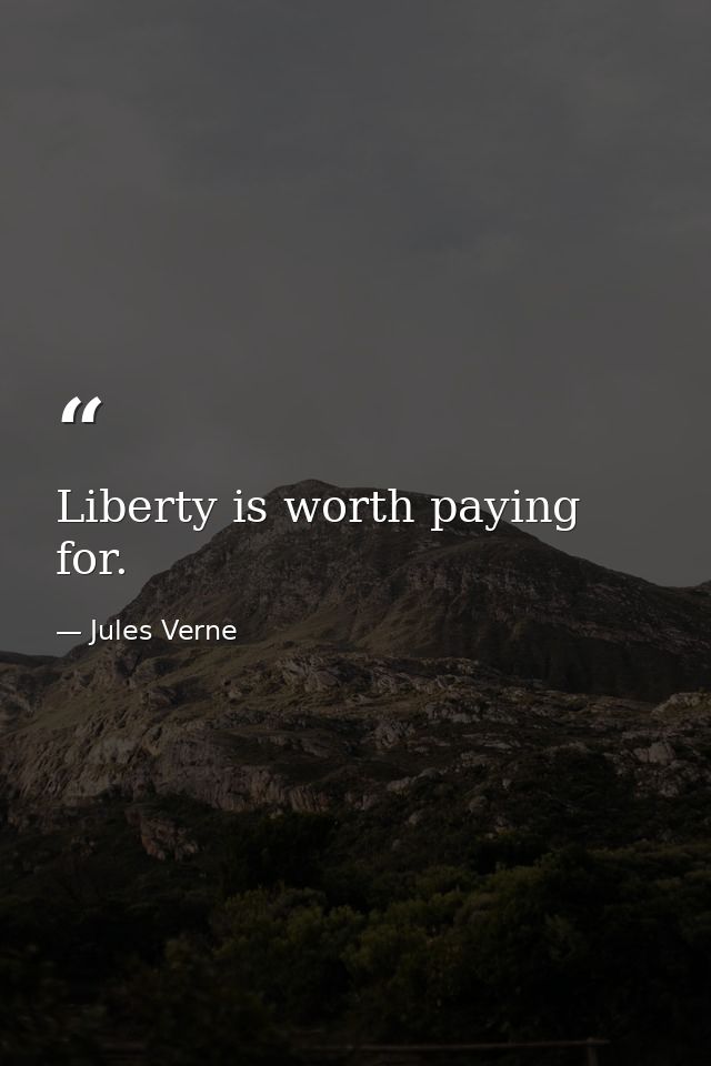 Liberty is worth paying for. — Jules Verne