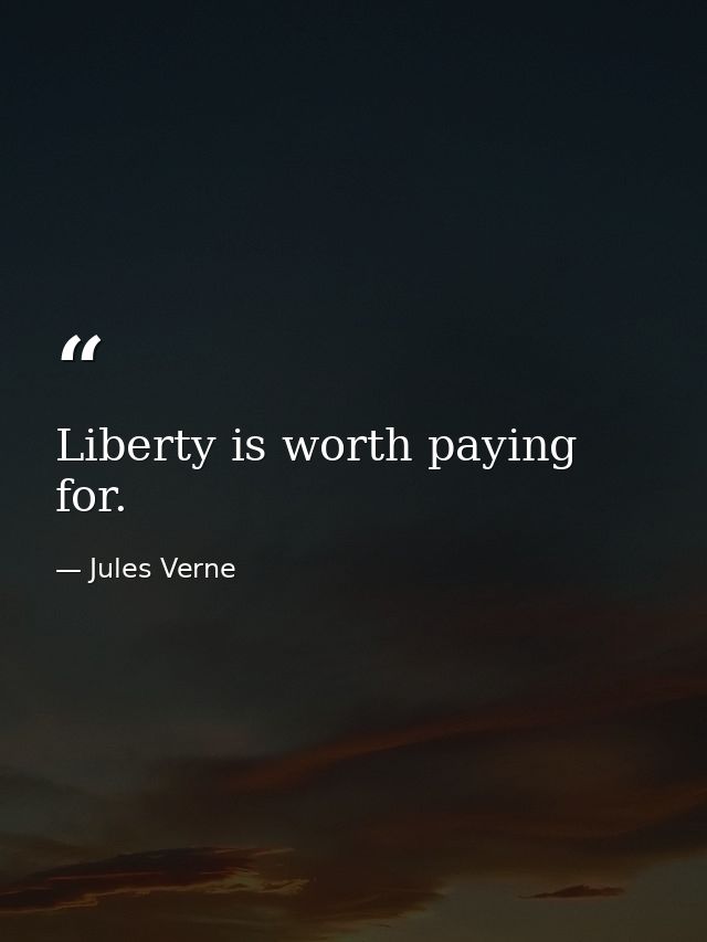 Liberty is worth paying for. — Jules Verne
