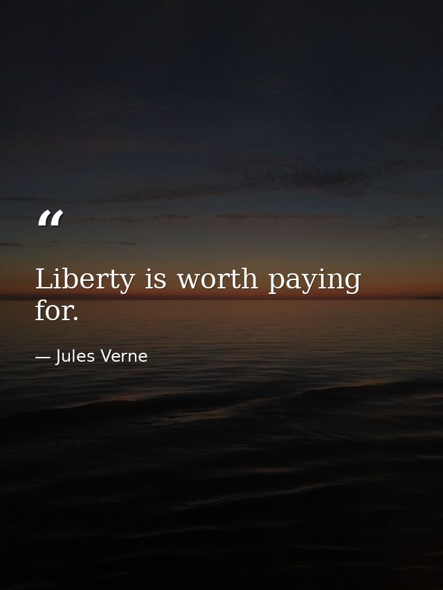 Liberty is worth paying for. — Jules Verne