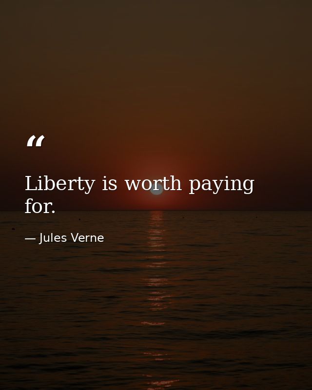 Liberty is worth paying for. — Jules Verne