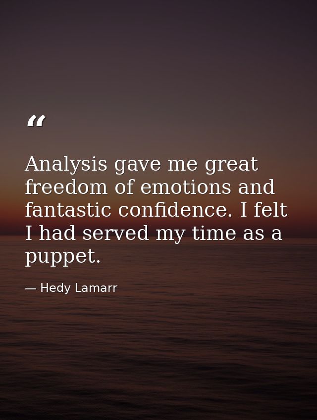 Analysis gave me great freedom of emotions and fantastic confidence. I felt I had served my time as a puppet. — Hedy Lamarr