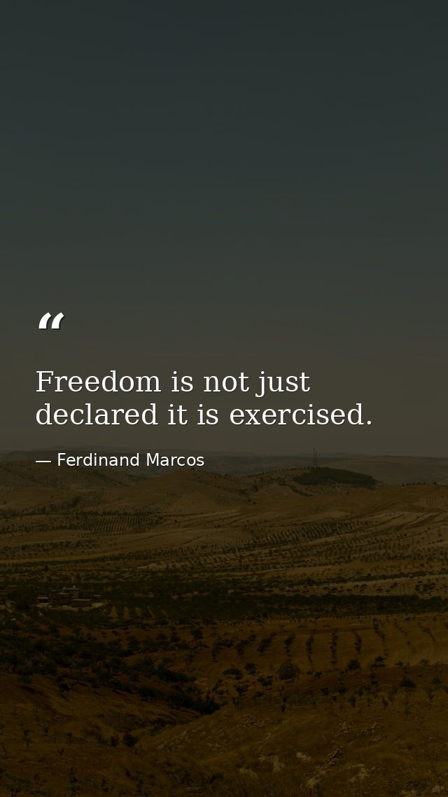 Freedom is not just declared it is exercised. — Ferdinand Marcos