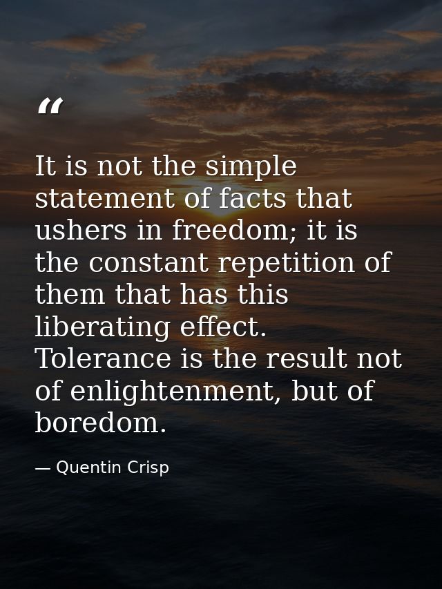 It is not the simple statement of facts that ushers in freedom; it is the constant repetition of them that has this libe — Quentin Crisp