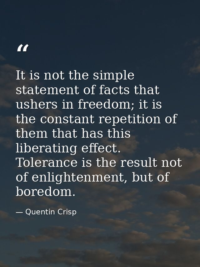 It is not the simple statement of facts that ushers in freedom; it is the constant repetition of them that has this libe — Quentin Crisp