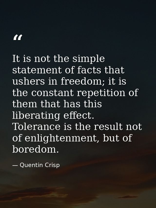 It is not the simple statement of facts that ushers in freedom; it is the constant repetition of them that has this libe — Quentin Crisp