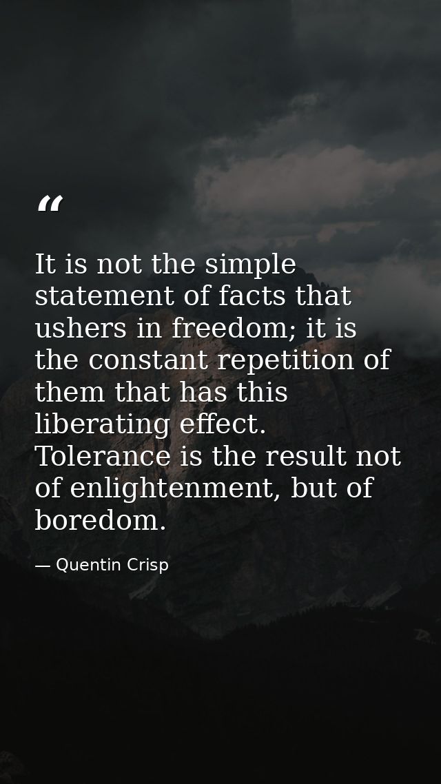 It is not the simple statement of facts that ushers in freedom; it is the constant repetition of them that has this libe — Quentin Crisp