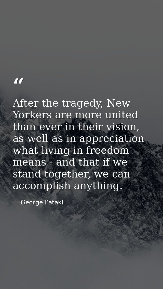 After the tragedy, New Yorkers are more united than ever in their vision, as well as in appreciation what living in free — George Pataki