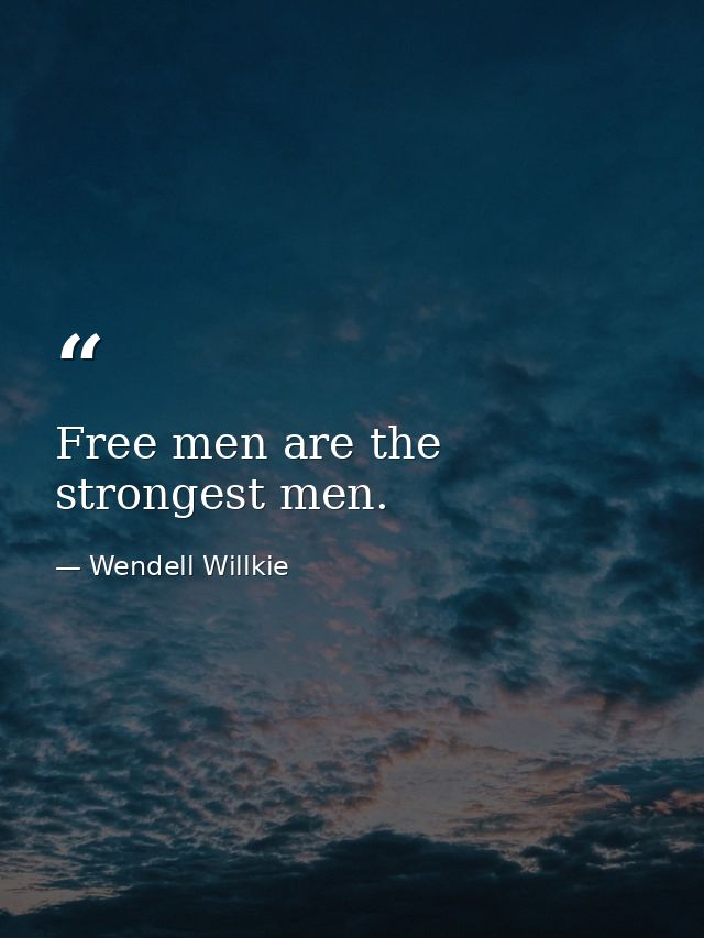 Free men are the strongest men. — Wendell Willkie