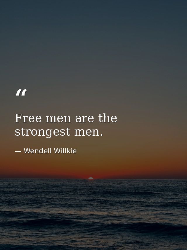 Free men are the strongest men. — Wendell Willkie