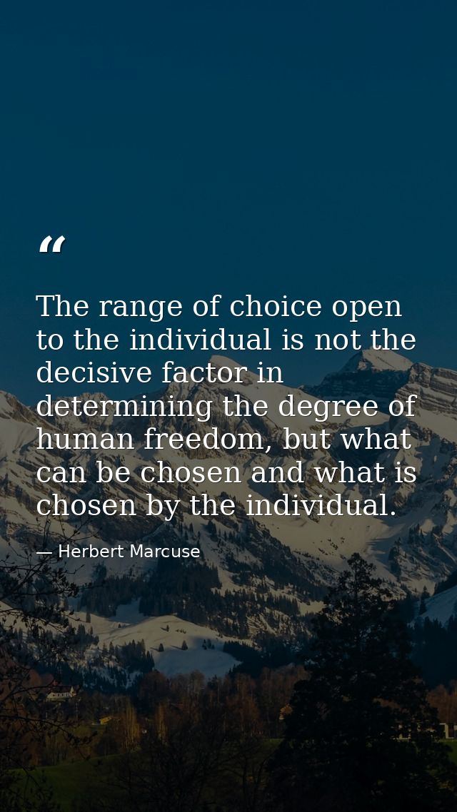 The range of choice open to the individual is not the decisive factor in determining the degree of human freedom, but wh — Herbert Marcuse