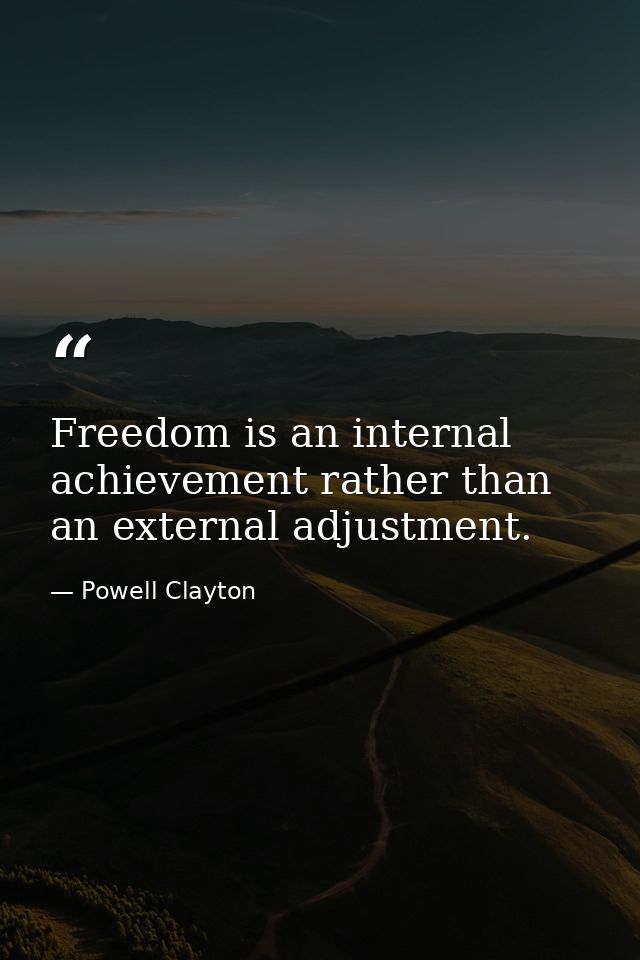 Freedom is an internal achievement rather than an external adjustment. — Powell Clayton