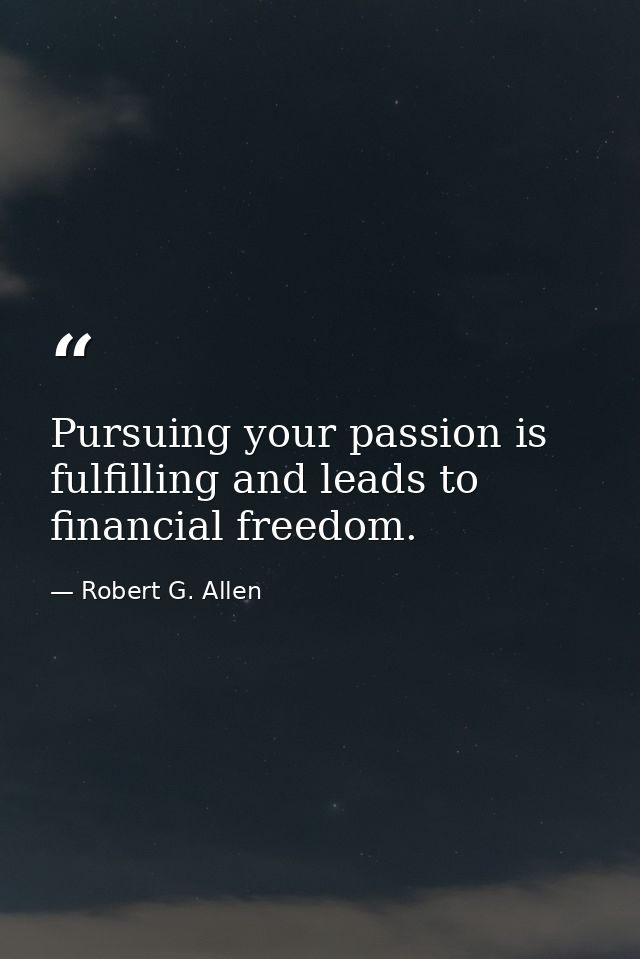Pursuing your passion is fulfilling and leads to financial freedom. — Robert G. Allen