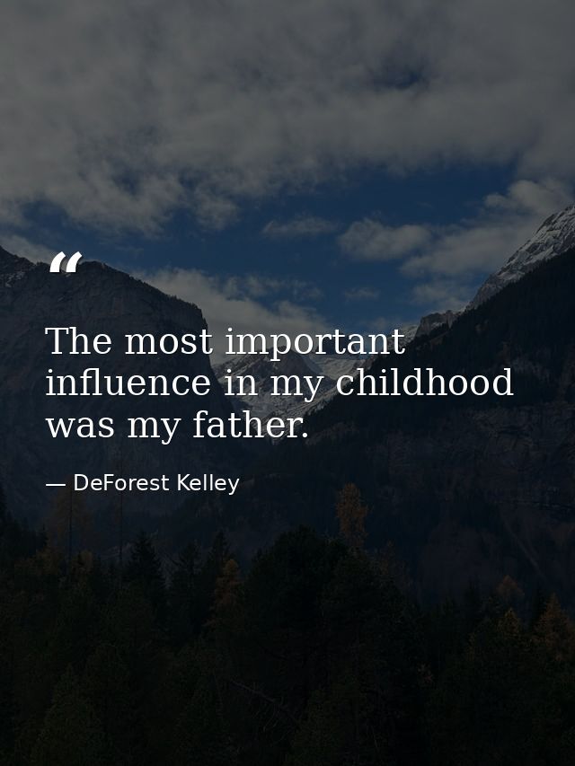 The most important influence in my childhood was my father. — DeForest Kelley