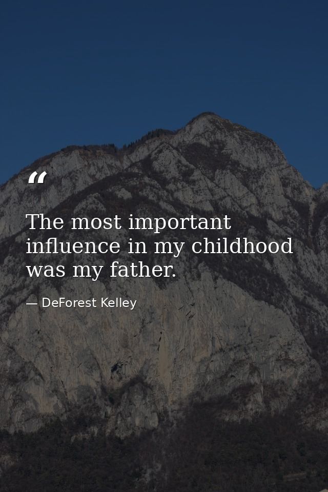 The most important influence in my childhood was my father. — DeForest Kelley