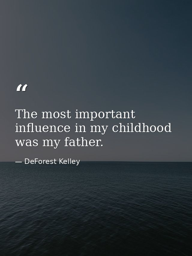 The most important influence in my childhood was my father. — DeForest Kelley