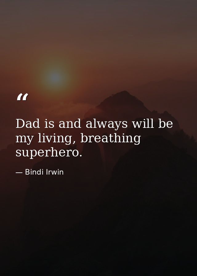 Dad is and always will be my living, breathing superhero. — Bindi Irwin