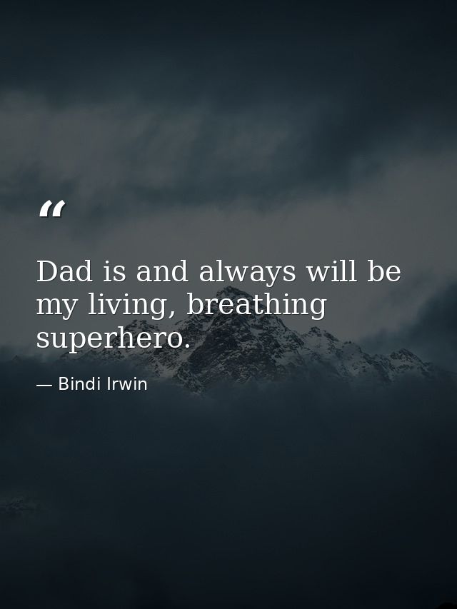 Dad is and always will be my living, breathing superhero. — Bindi Irwin