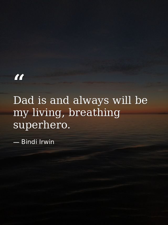 Dad is and always will be my living, breathing superhero. — Bindi Irwin