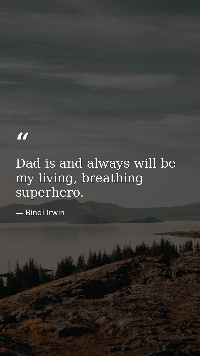 Dad is and always will be my living, breathing superhero. — Bindi Irwin